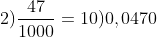 2) \frac{47}{1000}=10) 0,0470